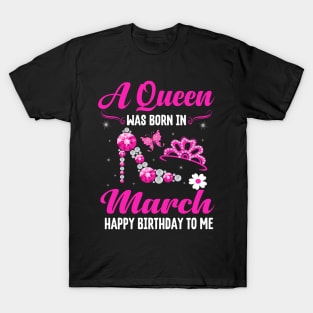 A Queen Was Born In March Happy Birthday To Me T-Shirt